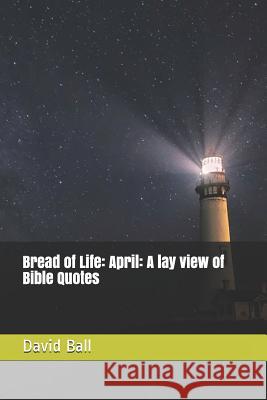 Bread of Life: April: A lay view of Bible Quotes Matt Grans David Ball 9781096565994 Independently Published - książka