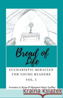 Bread of Life Volume I: Eucharistic Miracles for Young Readers Veronica A Ryan, Margaret Mary Traffas 9781794820173 Lulu.com - książka