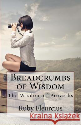 Breadcrumbs of Wisdom: The Wisdom of Proverbs Ruby Fleurcius 9781532722127 Createspace Independent Publishing Platform - książka