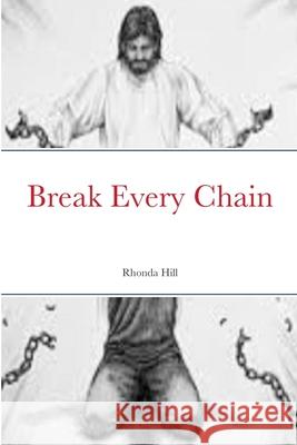 Break Every Chain Rhonda Hill 9781312739260 Lulu.com - książka