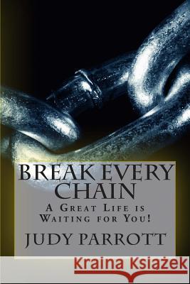 Break Every Chain: A Great Life is Waiting for You! Parrott, Judy 9781505718881 Createspace - książka