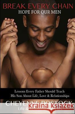 Break Every Chain: Lessons Every Father Should Teach Their Son About Life, Love & Relationships Bostock, Cheyenne 9780988425835 Askcheyb - książka