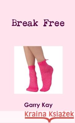 Break Free Garry Kay 9781291008067 Lulu.com - książka