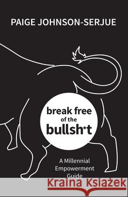 break free of the bullsh*t: A Millennial Empowerment Guide Paige Johnson-Serjue 9781773160337 Social Sparkle & Shine - książka