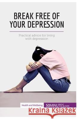 Break Free of Your Depression: Practical advice for living with depression 50minutes 9782806299055 5minutes.com - książka