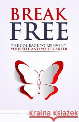 Break Free: The Courage to Reinvent Yourself and Your Career Lou Blaser 9781537077802 Createspace Independent Publishing Platform - książka