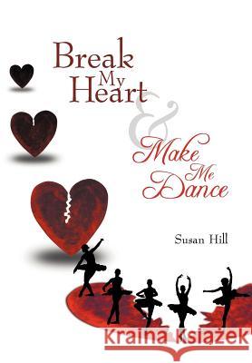 Break My Heart and Make Me Dance Susan Hill 9781449772352 WestBow Press - książka