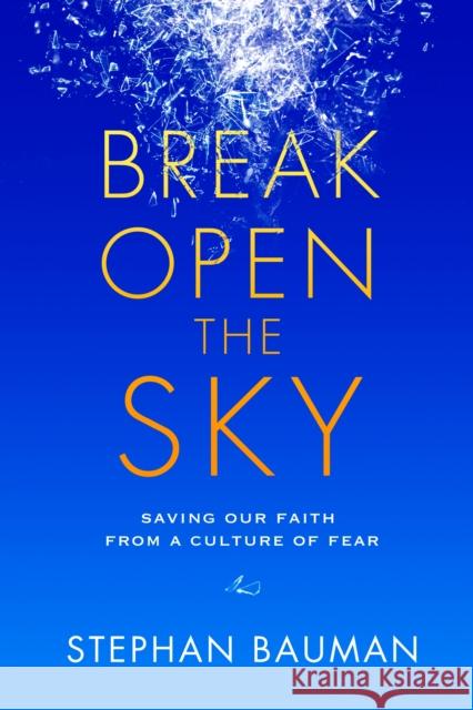 Break Open the Sky: Saving Our Faith from a Culture of Fear Stephan Bauman 9781601425850 Multnomah Books - książka