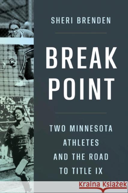 Break Point: Two Minnesota Athletes and the Road to Title IX Brenden, Sheri 9781517914585 University of Minnesota Press - książka