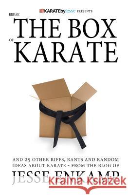 Break the Box of Karate: and 25 Other Riffs, Rants and Random Ideas about Karate Enkamp, Jesse 9781478187653 Createspace Independent Publishing Platform - książka