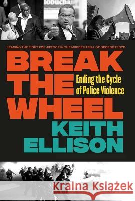 Break the Wheel: Ending the Cycle of Police Violence Keith Ellison 9781538725634 Twelve - książka