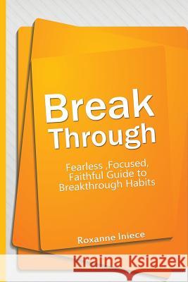 Break Through: Fearless, Focused, Faithful Guide to Breakthrough Habits Roxanne Iniece 9781502540843 Createspace - książka