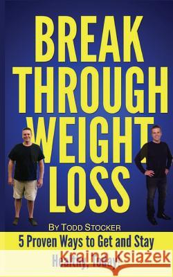 Break Through Weight Loss: 5 Proven Ways to Get and Stay Healthy, Today! Todd Stocker 9781493546503 Createspace - książka