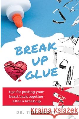 Break-Up Glue: Tips for putting your heart back together after a break-up Dr Tina Scott 9781678096281 Lulu.com - książka
