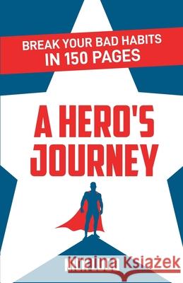 Break Your Bad Habits in 150 Pages: A Hero's Journey Nick Lugo 9781636766133 New Degree Press - książka