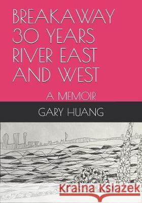 Breakaway 30 Years River East and West: A Memoir Gary Huang 9781691051700 Independently Published - książka