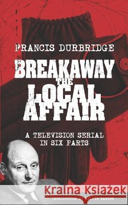 Breakaway - The Local Affair (Scripts of the six part television serial) Melvyn Barnes Francis Durbridge 9781915887023 Williams & Whiting - książka