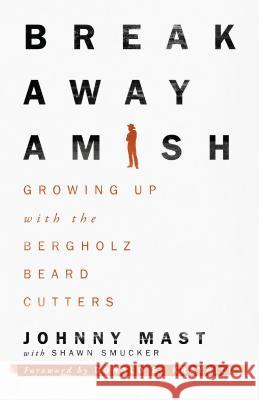 Breakaway Amish: Growing Up with the Bergholz Beard Cutters Johnny Mast Shawn Smucker 9781513800219 Herald Press (VA) - książka