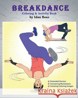 Breakdance: Coloring & Activity Book (Extended): A wonderful introduction to this acrobatic streetdance. Boaz, Idan 9781544091334 Createspace Independent Publishing Platform - książka
