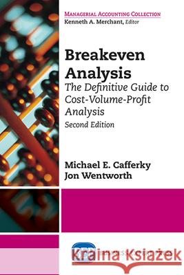 Breakeven Analysis: The Definitive Guide to Cost-Volume-Profit Analysis, Second Edition Michael E. Cafferky Jon Wentworth 9781631570919 Business Expert Press - książka