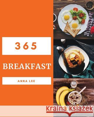 Breakfast 365: Enjoy 365 Days with Amazing Breakfast Recipes in Your Own Breakfast Cookbook! [book 1] Anna Lee 9781731307651 Independently Published - książka