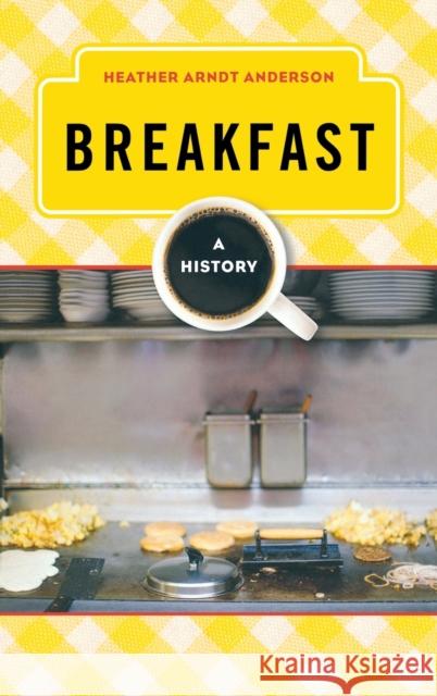 Breakfast: A History Arndt Anderson, Heather 9780759121638  - książka