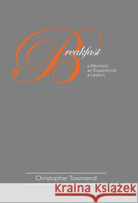 Breakfast: A Moment an Experience a Lesson Christopher Townsend 9781480871717 Archway Publishing - książka