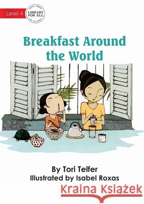 Breakfast Around The World Tori Telfer Isabel Roxas 9781922621665 Library for All - książka