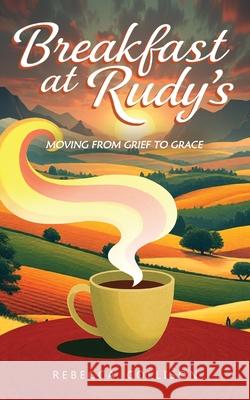 Breakfast at Rudy's: Moving from Grief to Grace Rebecca Collison 9781967375301 Quippy Quill Inc - książka