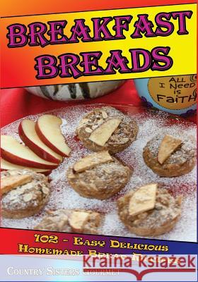 Breakfast Breads: 102 - Easy Delicious Homemade Bread Recipes Country Sisters Gourmet 9781500438029 Createspace - książka