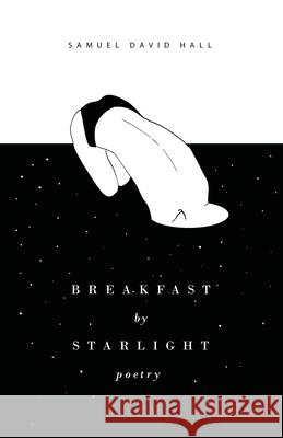 Breakfast by Starlight: Poetry Samuel David Hall 9780648936008 Samuel David Hall - książka