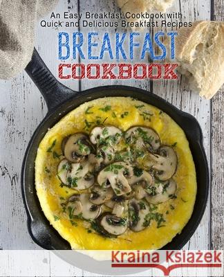 Breakfast Cookbook: An Easy Breakfast Cookbook with Quick and Delicious Breakfast Recipes Booksumo Press 9781545332580 Createspace Independent Publishing Platform - książka