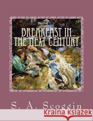 Breakfast in the Next Century: an original screenplay S. A. Scoggin 9781530051199 Createspace Independent Publishing Platform - książka