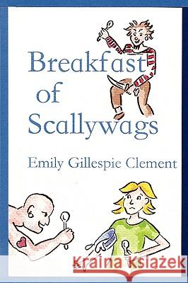 Breakfast of Scallywags Emily Gillespie Clement 9780557099917 Lulu.com - książka