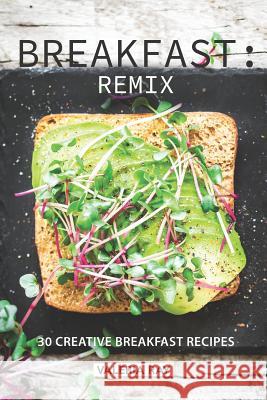 Breakfast: Remix: 30 Creative Breakfast Recipes Valeria Ray 9781072771821 Independently Published - książka