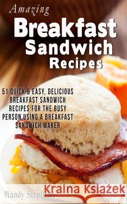 Breakfast Sandwich Recipes: 51 Quick & Easy, Delicious Breakfast Sandwich Recipes for the Busy Person Using a Breakfast Sandwich Maker Mandy Stephens 9781494942878 Createspace - książka