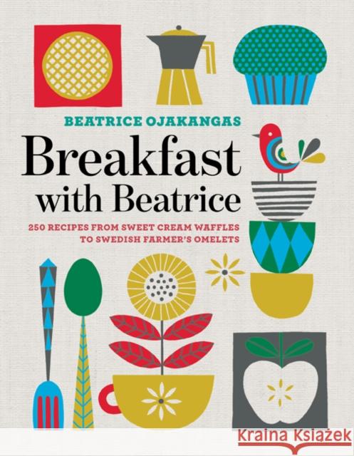 Breakfast with Beatrice: 250 Recipes from Sweet Cream Waffles to Swedish Farmer's Omelets Beatrice Ojakangas 9781517904951 University of Minnesota Press - książka