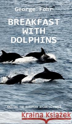 Breakfast with Dolphins: Sailing the European Atlantic Coast George Fohr 9783347178779 Tredition Gmbh - książka