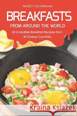 Breakfasts from Around the World: 30 Incredible Breakfast Recipes from 30 Diverse Countries Nancy Silverman 9781798604625 Independently Published - książka