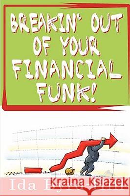 Breakin' Out of Your Financial Funk! Ida Byrd-Hill 9780615193212 Upheaval Media, Inc. - książka