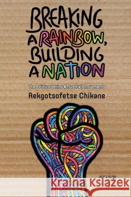 Breaking a Rainbow, Building a Nation: The Politics Behind #MustFall Movements Chikane, Rekgotsofetse 9781770105904 Pan MacMillan - książka