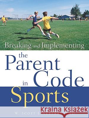 Breaking and Implementing the Parent Code in Sports W. Scott Lineberry 9781597811286 Xulon Press - książka