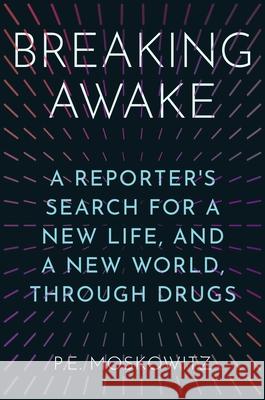 Breaking Awake: A Reporter's Search for a New Life, and a New World, Through Drugs P.E. Moskowitz 9781668007778 Atria Books - książka