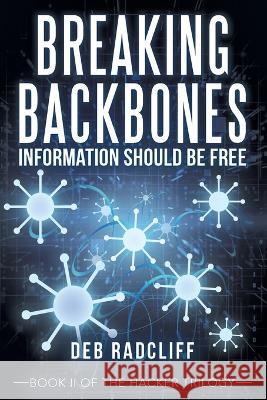 Breaking Backbones: Information Should Be Free: Book Ii of the Hacker Trilogy Deb Radcliff 9781665726993 Archway Publishing - książka