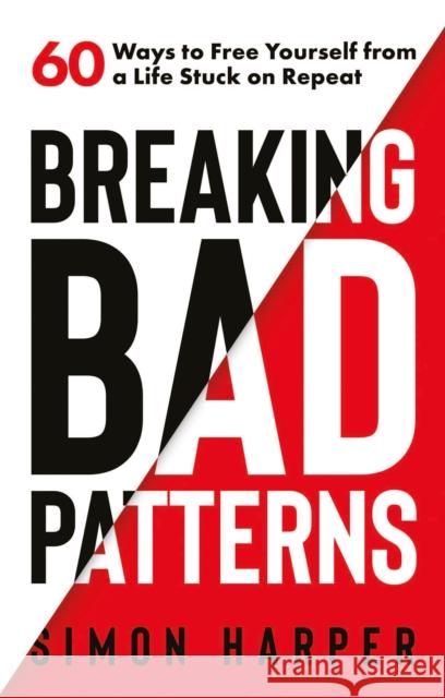 Breaking Bad Patterns: 60 Ways to Free Yourself from a Life Stuck on Repeat Simon Harper 9781739387303 Mind Patterns Press - książka