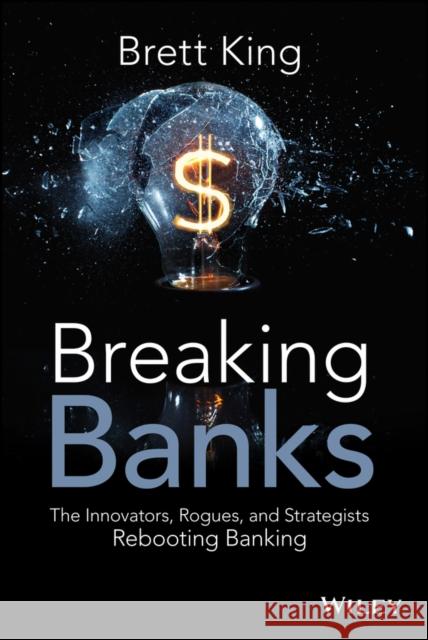 Breaking Banks: The Innovators, Rogues, and Strategists Rebooting Banking King, Brett 9781118900147 John Wiley & Sons - książka