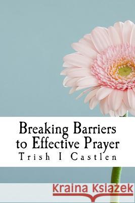 Breaking Barriers to Effective Prayer: Transform the way you pray Castlen, Steve a. 9781973749714 Createspace Independent Publishing Platform - książka