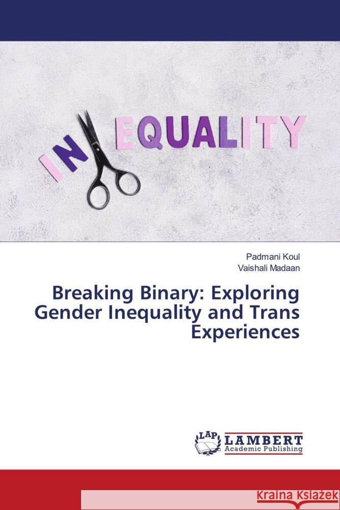 Breaking Binary: Exploring Gender Inequality and Trans Experiences Padmani Koul Vaishali Madaan 9786207474905 LAP Lambert Academic Publishing - książka