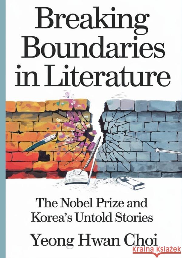 Breaking Boundaries in Literature : The Nobel Prize and Korea's Untold Stories Choi, Yeong Hwan 9783818700546 epubli - książka