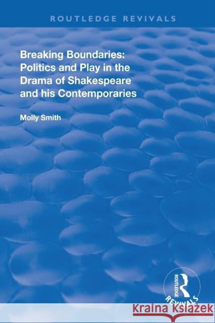 Breaking Boundaries: Politics and Play in the Drama of Shakespeare and His Contemporaries Molly Smith 9781138607460 Routledge - książka